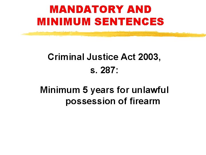 MANDATORY AND MINIMUM SENTENCES Criminal Justice Act 2003, s. 287: Minimum 5 years for MANDATORY AND MINIMUM SENTENCES Criminal Justice Act 2003, s. 287: Minimum 5 years for