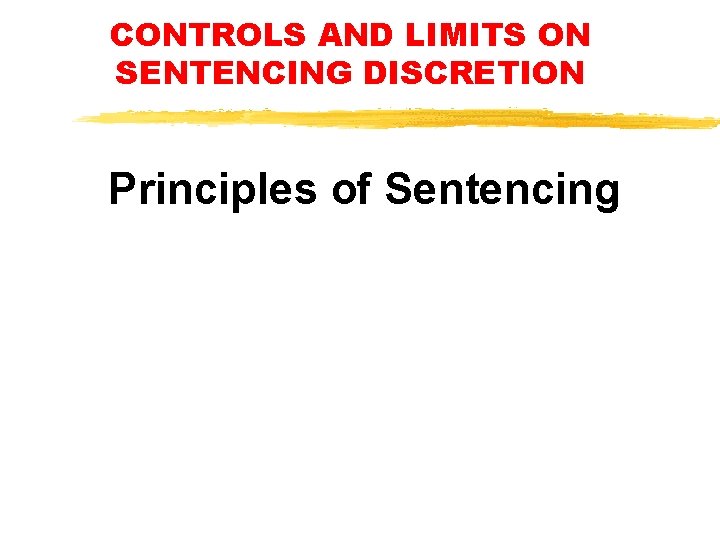 CONTROLS AND LIMITS ON SENTENCING DISCRETION Principles of Sentencing CONTROLS AND LIMITS ON SENTENCING DISCRETION Principles of Sentencing