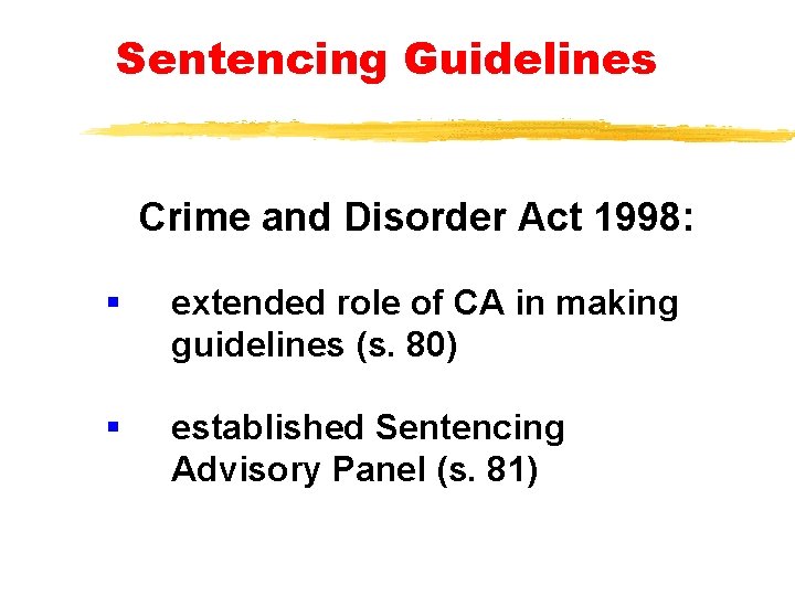 Sentencing Guidelines Crime and Disorder Act 1998: § extended role of CA in making Sentencing Guidelines Crime and Disorder Act 1998: § extended role of CA in making
