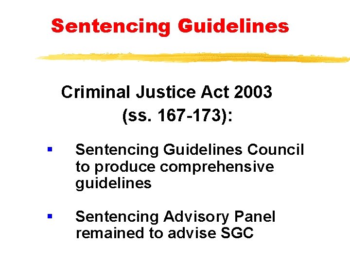 Sentencing Guidelines Criminal Justice Act 2003 (ss. 167 -173): § Sentencing Guidelines Council to Sentencing Guidelines Criminal Justice Act 2003 (ss. 167 -173): § Sentencing Guidelines Council to