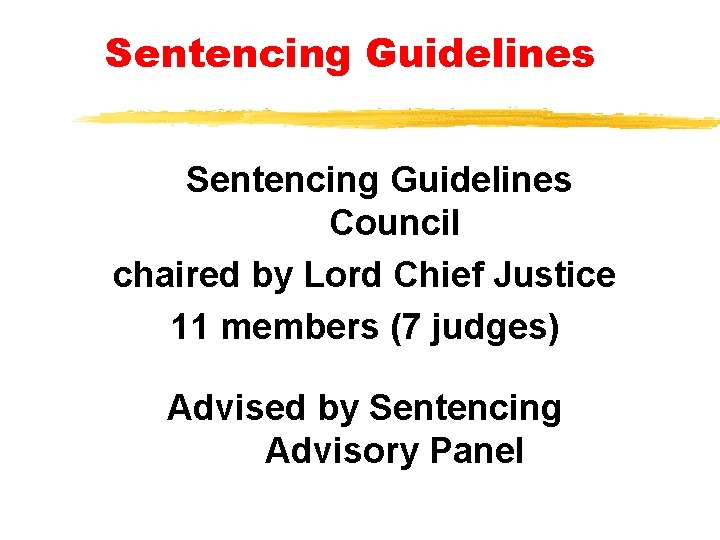 Sentencing Guidelines Council chaired by Lord Chief Justice 11 members (7 judges) Advised by Sentencing Guidelines Council chaired by Lord Chief Justice 11 members (7 judges) Advised by