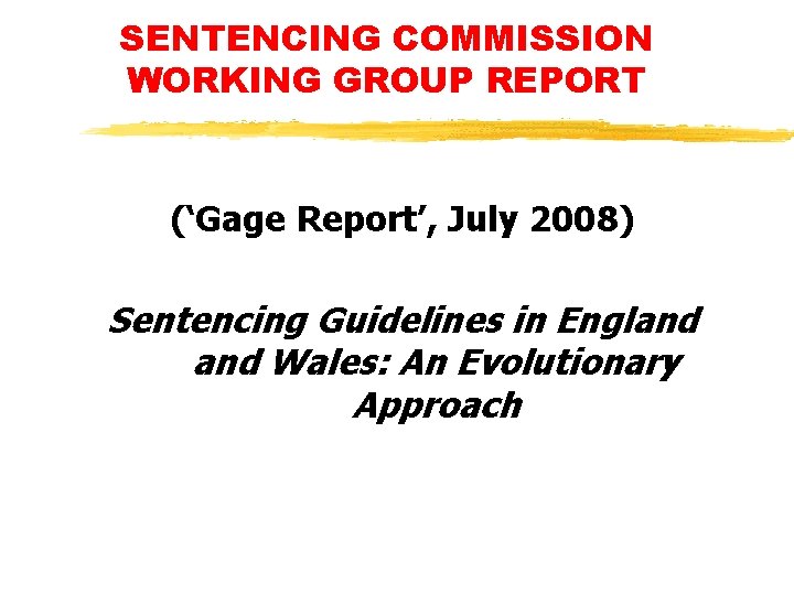 SENTENCING COMMISSION WORKING GROUP REPORT (‘Gage Report’, July 2008) Sentencing Guidelines in England Wales: SENTENCING COMMISSION WORKING GROUP REPORT (‘Gage Report’, July 2008) Sentencing Guidelines in England Wales:
