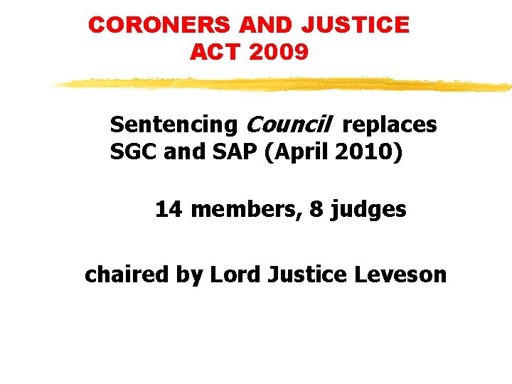 CORONERS AND JUSTICE ACT 2009 Sentencing Council replaces SGC and SAP (April 2010) 14 CORONERS AND JUSTICE ACT 2009 Sentencing Council replaces SGC and SAP (April 2010) 14