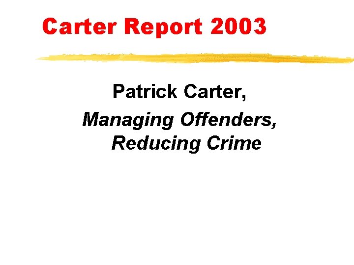 Carter Report 2003 Patrick Carter, Managing Offenders, Reducing Crime Carter Report 2003 Patrick Carter, Managing Offenders, Reducing Crime
