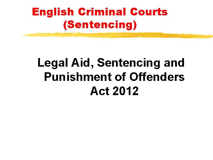 English Criminal Courts (Sentencing) Legal Aid, Sentencing and Punishment of Offenders Act 2012 English Criminal Courts (Sentencing) Legal Aid, Sentencing and Punishment of Offenders Act 2012