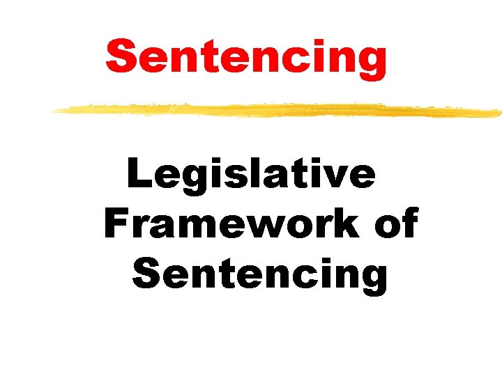 Sentencing Legislative Framework of Sentencing Sentencing Legislative Framework of Sentencing