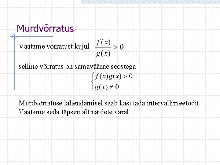 Murdvõrratus Vaatame võrratust kujul selline võrratus on samaväärne seostega Murdvõrratuse lahendamisel saab kasutada intervallimeetodit.