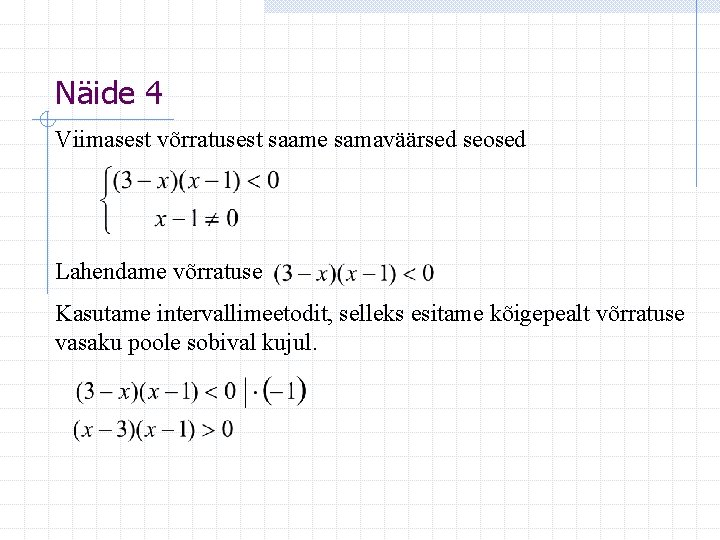 Näide 4 Viimasest võrratusest saame samaväärsed seosed Lahendame võrratuse Kasutame intervallimeetodit, selleks esitame kõigepealt