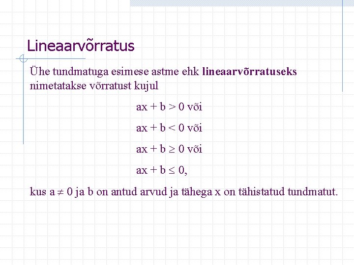 Lineaarvõrratus Ühe tundmatuga esimese astme ehk lineaarvõrratuseks nimetatakse võrratust kujul ax + b >