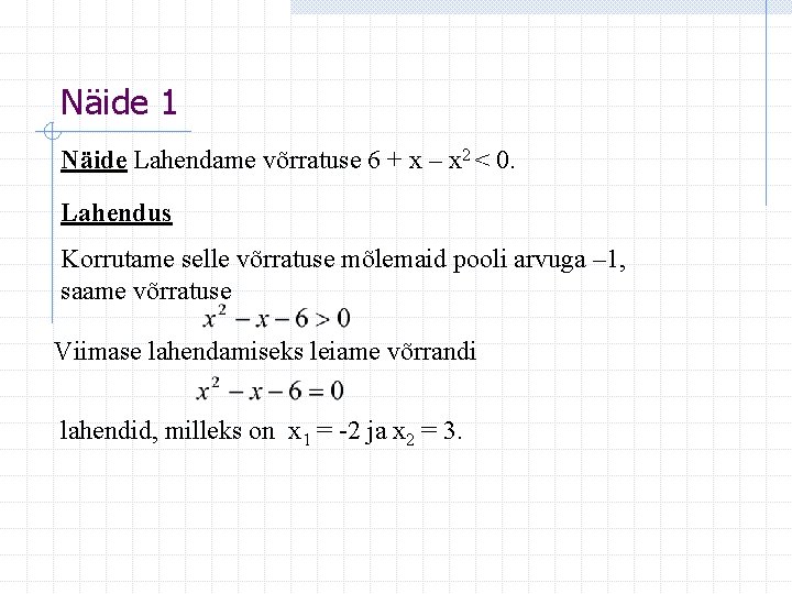 Näide 1 Näide Lahendame võrratuse 6 + x – x 2 < 0. Lahendus