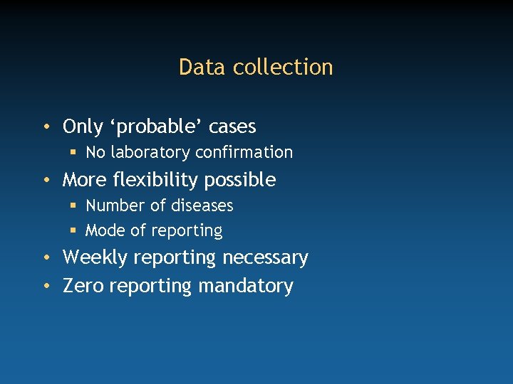 Data collection • Only ‘probable’ cases § No laboratory confirmation • More flexibility possible