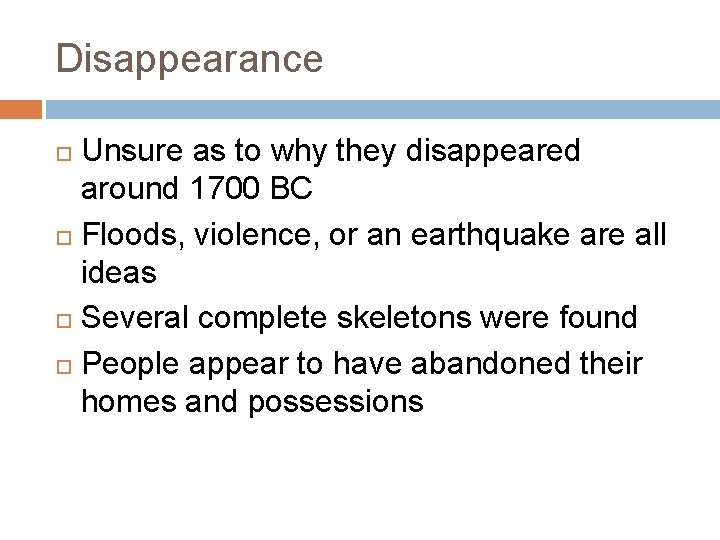 Disappearance Unsure as to why they disappeared around 1700 BC Floods, violence, or an