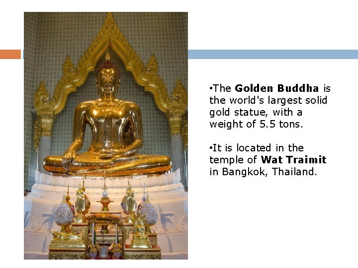  • The Golden Buddha is the world's largest solid gold statue, with a