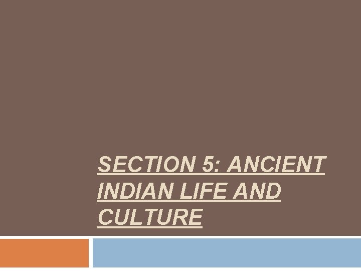 SECTION 5: ANCIENT INDIAN LIFE AND CULTURE 