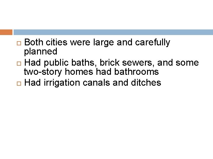 Both cities were large and carefully planned Had public baths, brick sewers, and some