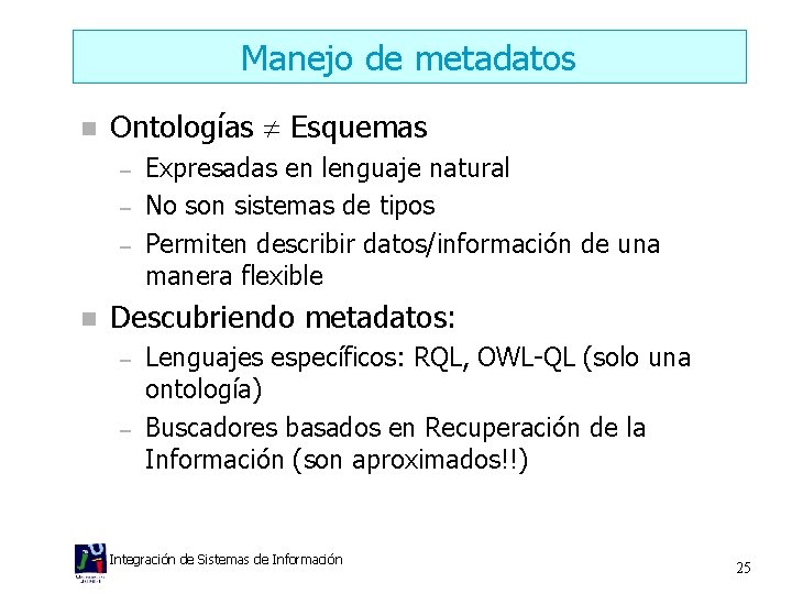 Manejo de metadatos n Ontologías Esquemas – – – n Expresadas en lenguaje natural