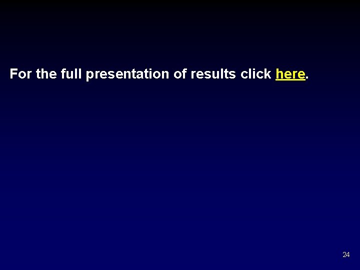 For the full presentation of results click here. 24 