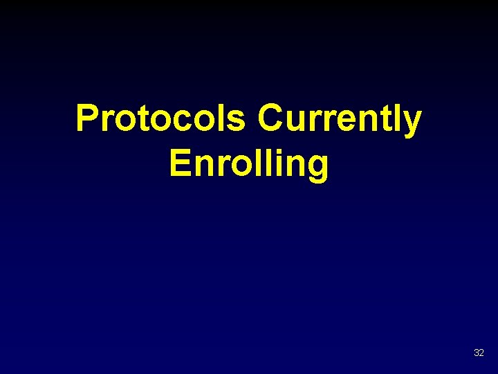 Protocols Currently Enrolling 32 