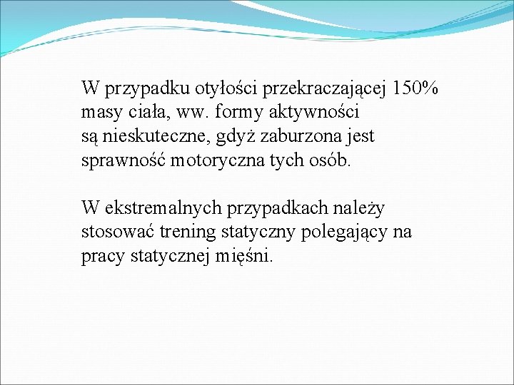 W przypadku otyłości przekraczającej 150% masy ciała, ww. formy aktywności są nieskuteczne, gdyż zaburzona