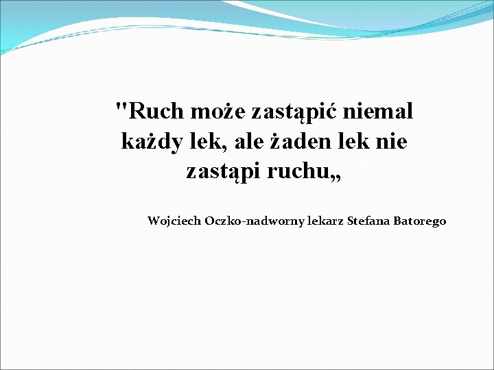 "Ruch może zastąpić niemal każdy lek, ale żaden lek nie zastąpi ruchu„ Wojciech Oczko-nadworny