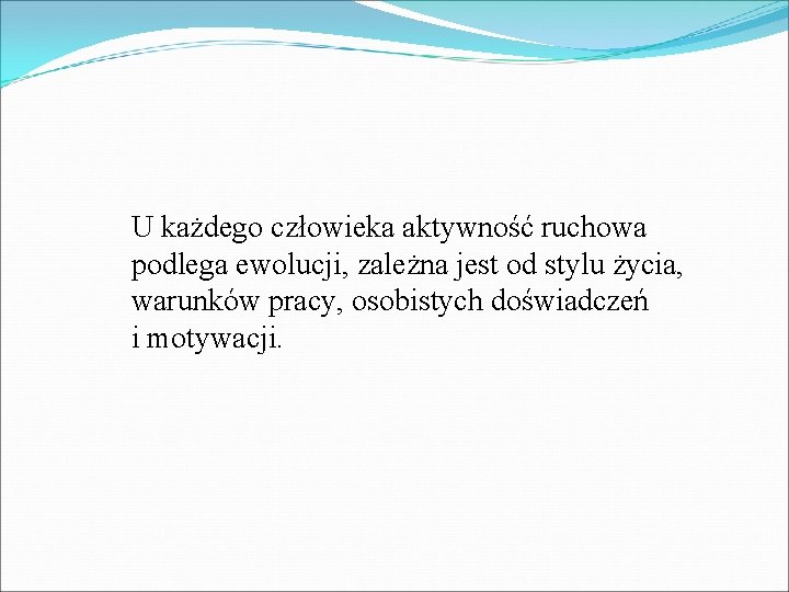 U każdego człowieka aktywność ruchowa podlega ewolucji, zależna jest od stylu życia, warunków pracy,