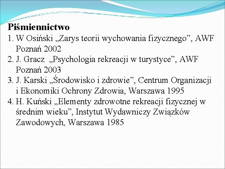 Piśmiennictwo 1. W Osiński „Zarys teorii wychowania fizycznego”, AWF Poznań 2002 2. J. Gracz