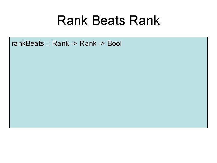 Rank Beats Rank rank. Beats : : Rank -> Bool 