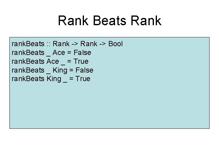 Rank Beats Rank rank. Beats : : Rank -> Bool rank. Beats _ Ace