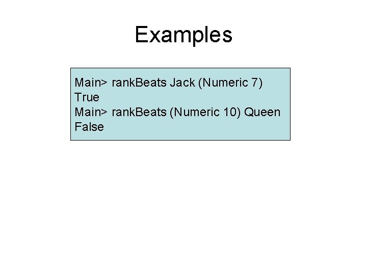 Examples Main> rank. Beats Jack (Numeric 7) True Main> rank. Beats (Numeric 10) Queen