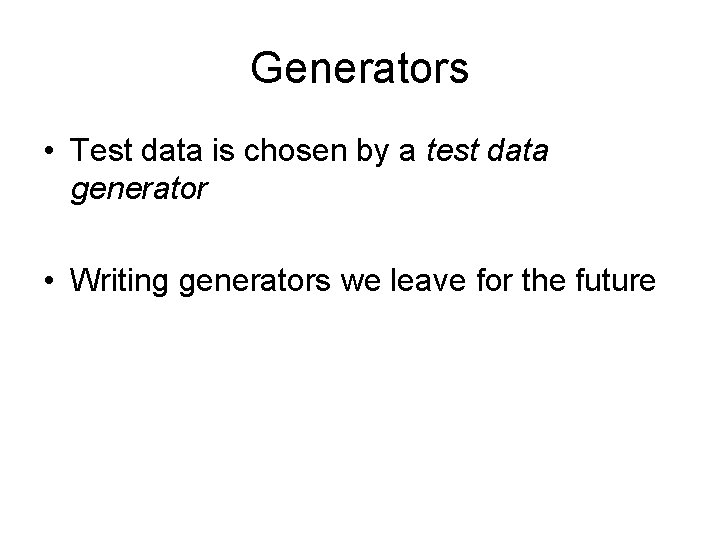 Generators • Test data is chosen by a test data generator • Writing generators