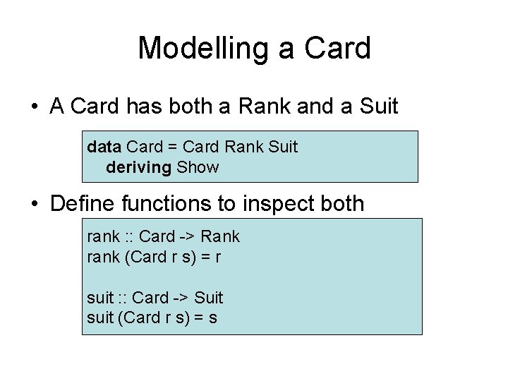 Modelling a Card • A Card has both a Rank and a Suit data