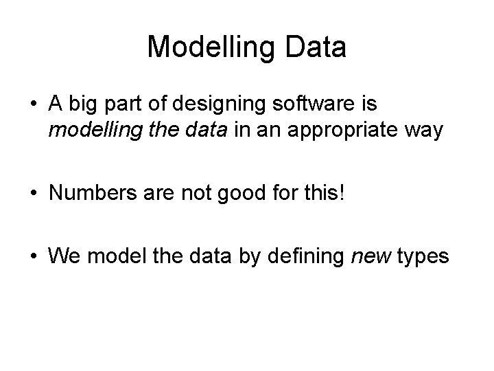 Modelling Data • A big part of designing software is modelling the data in