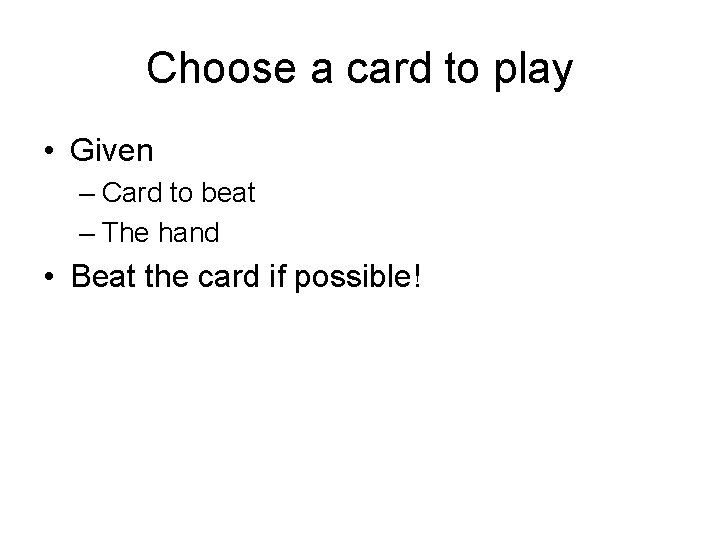 Choose a card to play • Given – Card to beat – The hand