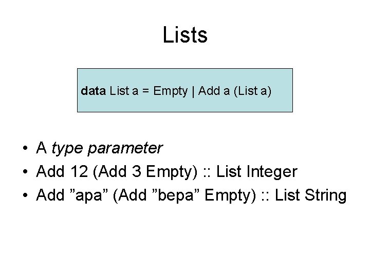 Lists data List a = Empty | Add a (List a) • A type