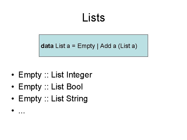 Lists data List a = Empty | Add a (List a) • • Empty
