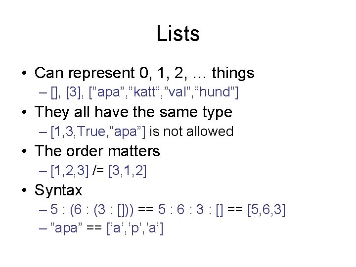 Lists • Can represent 0, 1, 2, … things – [], [3], [”apa”, ”katt”,