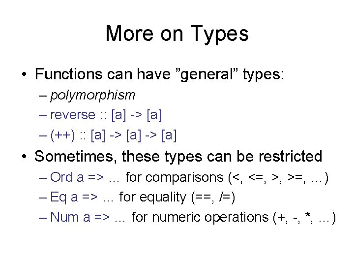 More on Types • Functions can have ”general” types: – polymorphism – reverse :