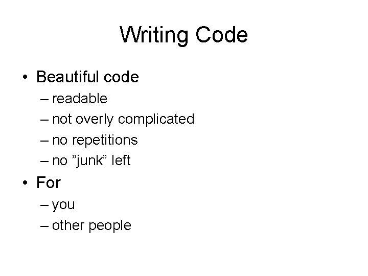 Writing Code • Beautiful code – readable – not overly complicated – no repetitions