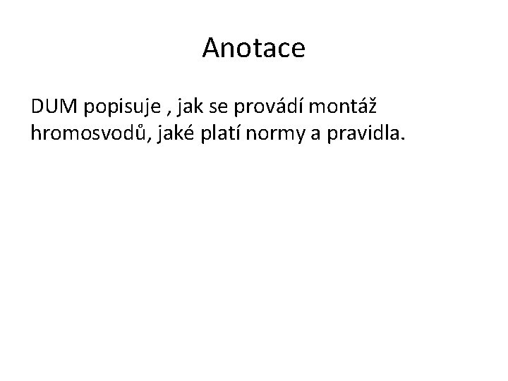 Anotace DUM popisuje , jak se provádí montáž hromosvodů, jaké platí normy a pravidla.