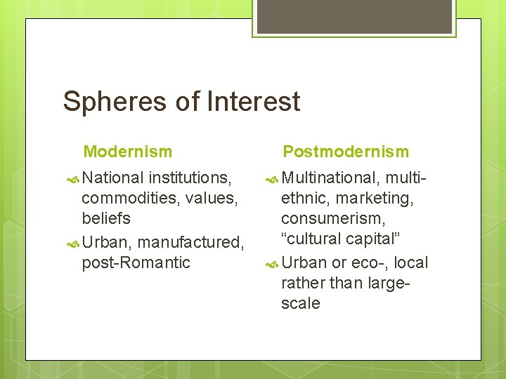 Spheres of Interest Modernism National institutions, commodities, values, beliefs Urban, manufactured, post-Romantic Postmodernism Multinational, Spheres of Interest Modernism National institutions, commodities, values, beliefs Urban, manufactured, post-Romantic Postmodernism Multinational,