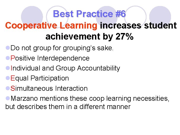 Best Practice #6 Cooperative Learning increases student achievement by 27% l. Do not group