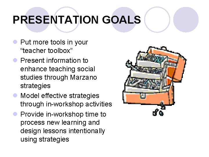 PRESENTATION GOALS l Put more tools in your “teacher toolbox” l Present information to