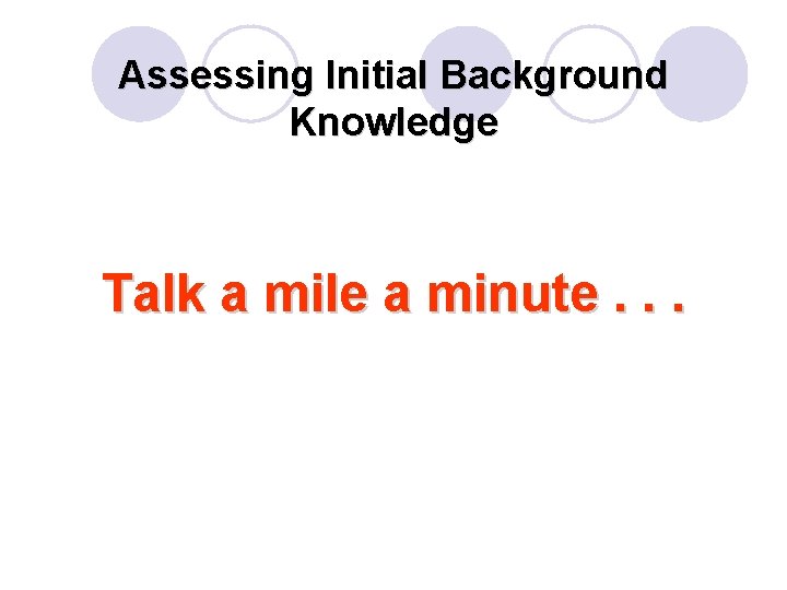 Assessing Initial Background Knowledge Talk a mile a minute. . . 