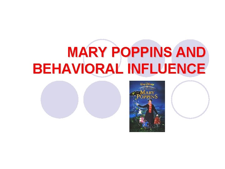 MARY POPPINS AND BEHAVIORAL INFLUENCE 