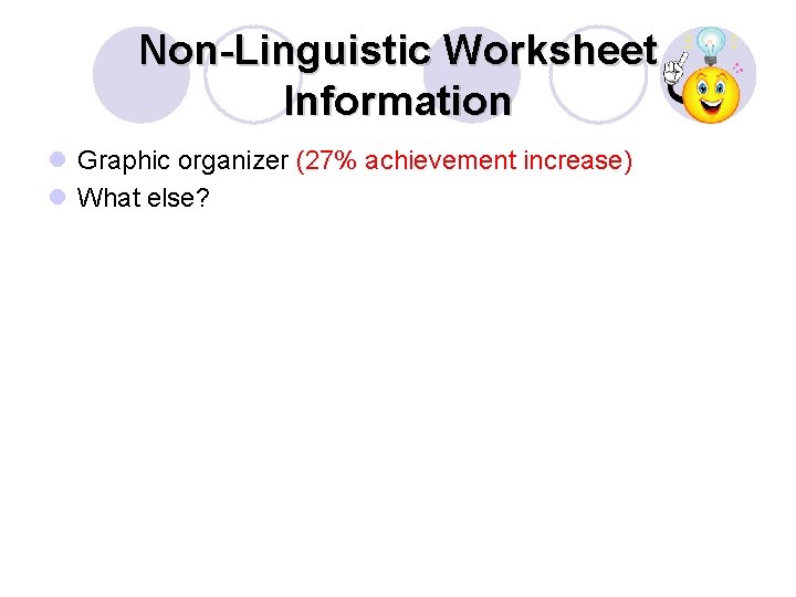 Non-Linguistic Worksheet Information l Graphic organizer (27% achievement increase) l What else? 