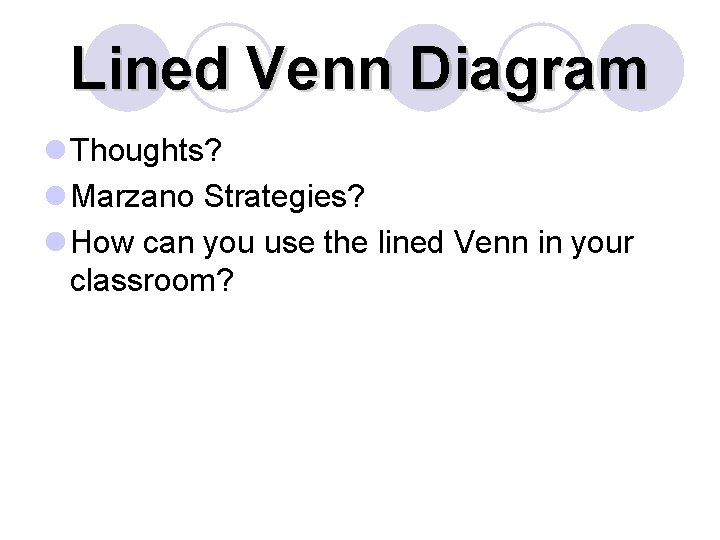 Lined Venn Diagram l Thoughts? l Marzano Strategies? l How can you use the