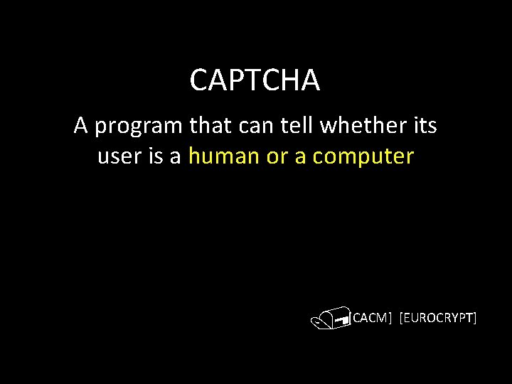 CAPTCHA A program that can tell whether its user is a human or a