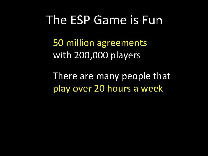 The ESP Game is Fun 50 million agreements with 200, 000 players There are