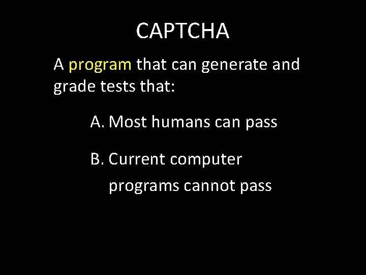 CAPTCHA A program that can generate and grade tests that: A. Most humans can