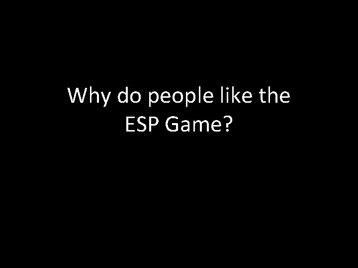 Why do people like the ESP Game? 